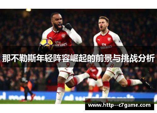 那不勒斯年轻阵容崛起的前景与挑战分析