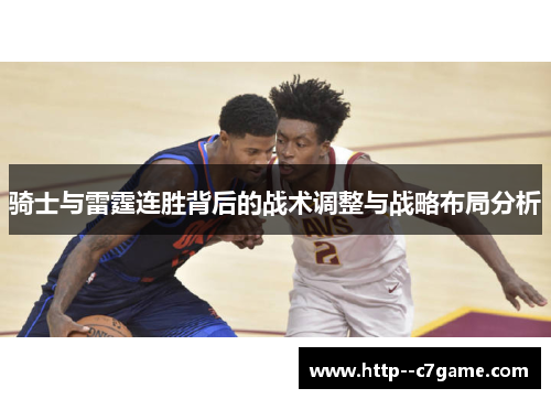 骑士与雷霆连胜背后的战术调整与战略布局分析