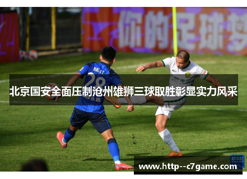 北京国安全面压制沧州雄狮三球取胜彰显实力风采 北京国安全面压制沧州雄狮三球取胜彰显实力风采